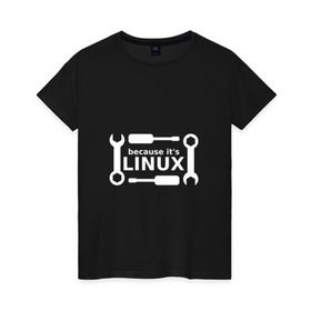 Женская футболка хлопок с принтом Потому что это Linux в Тюмени, 100% хлопок | прямой крой, круглый вырез горловины, длина до линии бедер, слегка спущенное плечо | linux | os | админ | кастом | ключ | линукс | ос | отвертка | программист | сисадмин | системный администратор