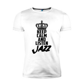 Мужская футболка премиум с принтом Keep calm and listen Jazz в Тюмени, 92% хлопок, 8% лайкра | приталенный силуэт, круглый вырез ворота, длина до линии бедра, короткий рукав | jazz | африканские ритмы | афроамериканский | блюз | вокально | гармоническая | джаз | джас | европейская | жаз | жас | инструментальная | музыка | музыкальный | регтайм | структура | фольклор