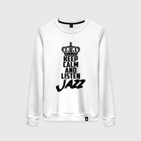 Женский свитшот хлопок с принтом Keep calm and listen Jazz в Тюмени, 100% хлопок | прямой крой, круглый вырез, на манжетах и по низу широкая трикотажная резинка  | jazz | африканские ритмы | афроамериканский | блюз | вокально | гармоническая | джаз | джас | европейская | жаз | жас | инструментальная | музыка | музыкальный | регтайм | структура | фольклор