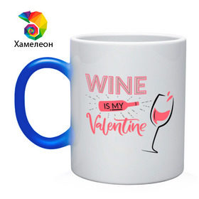 Кружка хамелеон с принтом Wine is my Valentine в Тюмени, керамика | меняет цвет при нагревании, емкость 330 мл | Тематика изображения на принте: 