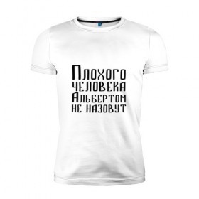 Мужская футболка премиум с принтом Плохой Альберт в Тюмени, 92% хлопок, 8% лайкра | приталенный силуэт, круглый вырез ворота, длина до линии бедра, короткий рукав | алик | альберт | альбертом | берт | имя | надпись | не назавут | не назовут | неназавут | неназовут | с именем | с иминем | человека