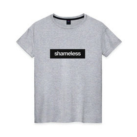 Женская футболка хлопок с принтом Shameless в Тюмени, 100% хлопок | прямой крой, круглый вырез горловины, длина до линии бедер, слегка спущенное плечо | shameless. | бесстыдники | бесстыжие | бесстыжих