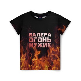 Детская футболка 3D с принтом Валера огонь мужик в Тюмени, 100% гипоаллергенный полиэфир | прямой крой, круглый вырез горловины, длина до линии бедер, чуть спущенное плечо, ткань немного тянется | Тематика изображения на принте: валера | валерка | валерон | огонь | пламя