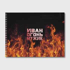 Альбом для рисования с принтом Иван огонь мужик в Тюмени, 100% бумага
 | матовая бумага, плотность 200 мг. | ванек | ванька | ваня | иван | огонь | пламя