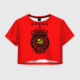 Женская футболка 3D укороченная с принтом Елена - сделано в СССР в Тюмени, 100% полиэстер | круглая горловина, длина футболки до линии талии, рукава с отворотами | ussr | елена | лена | рсфср | сер и молот | советский союз