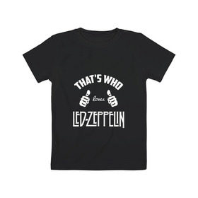Детская футболка хлопок с принтом Вот кто любит Led Zeppelin в Тюмени, 100% хлопок | круглый вырез горловины, полуприлегающий силуэт, длина до линии бедер | Тематика изображения на принте: 