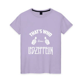 Женская футболка хлопок с принтом Вот кто любит Led Zeppelin в Тюмени, 100% хлопок | прямой крой, круглый вырез горловины, длина до линии бедер, слегка спущенное плечо | 