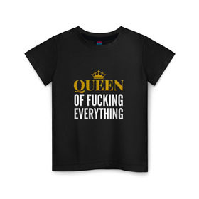Детская футболка хлопок с принтом Queen of fucking everything в Тюмени, 100% хлопок | круглый вырез горловины, полуприлегающий силуэт, длина до линии бедер | для девушек | королева | корона | с надписью