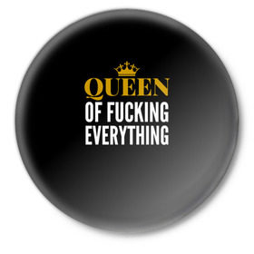 Значок с принтом Queen of fucking everything в Тюмени,  металл | круглая форма, металлическая застежка в виде булавки | для девушек | королева | корона | с надписью
