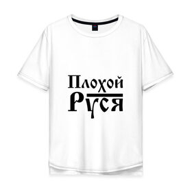 Мужская футболка хлопок Oversize с принтом Плохой Руся в Тюмени, 100% хлопок | свободный крой, круглый ворот, “спинка” длиннее передней части | 
