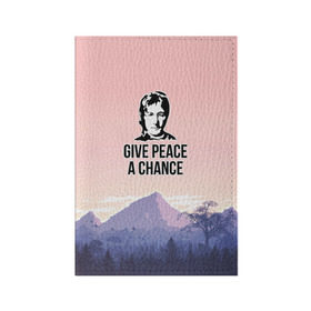Обложка для паспорта матовая кожа с принтом Give Peace a Chance в Тюмени, натуральная матовая кожа | размер 19,3 х 13,7 см; прозрачные пластиковые крепления | битлз | горы | джон леннон | ленон | мир | песня | цитаты | шанс