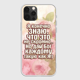 Чехол для iPhone 12 Pro с принтом Дай Бог каждому в Тюмени, силикон | область печати: задняя сторона чехла, без боковых панелей | дай бог | девушкам | знаю | каждому | как я | не скромно | розы | такую | цветы | я конечно