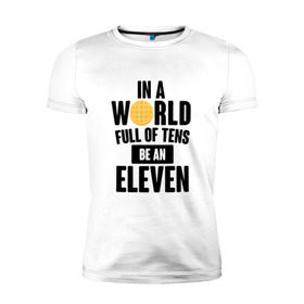 Мужская футболка премиум с принтом Be A Eleven в Тюмени, 92% хлопок, 8% лайкра | приталенный силуэт, круглый вырез ворота, длина до линии бедра, короткий рукав | stranger things | очень странные дела