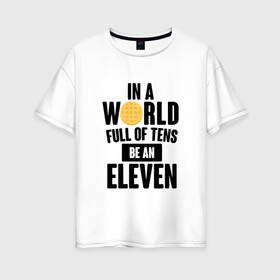 Женская футболка хлопок Oversize с принтом Be A Eleven в Тюмени, 100% хлопок | свободный крой, круглый ворот, спущенный рукав, длина до линии бедер
 | stranger things | очень странные дела