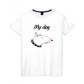 Женская футболка хлопок с принтом My dog в Тюмени, 100% хлопок | прямой крой, круглый вырез горловины, длина до линии бедер, слегка спущенное плечо | бультерьер | собака