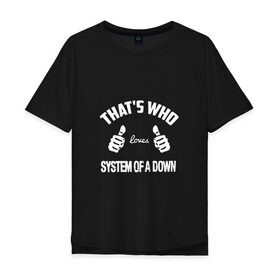 Мужская футболка хлопок Oversize с принтом Вот кто любит System of a Down в Тюмени, 100% хлопок | свободный крой, круглый ворот, “спинка” длиннее передней части | 