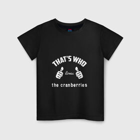 Детская футболка хлопок с принтом Вот кто любит The Cranberries в Тюмени, 100% хлопок | круглый вырез горловины, полуприлегающий силуэт, длина до линии бедер | 