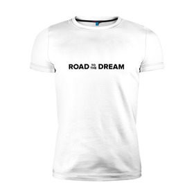 Мужская футболка премиум с принтом Road to the dream. Black в Тюмени, 92% хлопок, 8% лайкра | приталенный силуэт, круглый вырез ворота, длина до линии бедра, короткий рукав | Тематика изображения на принте: мечта | мотивация | следуй за мечтой | спорт