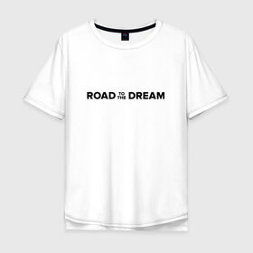 Мужская футболка хлопок Oversize с принтом Road to the dream. Black в Тюмени, 100% хлопок | свободный крой, круглый ворот, “спинка” длиннее передней части | мечта | мотивация | следуй за мечтой | спорт