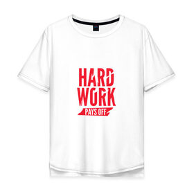 Мужская футболка хлопок Oversize с принтом Hard work pays off. Red в Тюмени, 100% хлопок | свободный крой, круглый ворот, “спинка” длиннее передней части | мотивация | спорт | цели