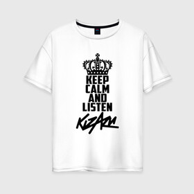 Женская футболка хлопок Oversize с принтом Keep calm and listen Kizaru в Тюмени, 100% хлопок | свободный крой, круглый ворот, спущенный рукав, длина до линии бедер
 | kizaru | кизару | олег нечипоренко