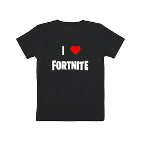Детская футболка хлопок с принтом I love Fortnite в Тюмени, 100% хлопок | круглый вырез горловины, полуприлегающий силуэт, длина до линии бедер | 