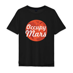 Мужская футболка хлопок Oversize с принтом Occupy Mars в Тюмени, 100% хлопок | свободный крой, круглый ворот, “спинка” длиннее передней части | elon musk | spacex | илон маск | космос | марс | спейс икс