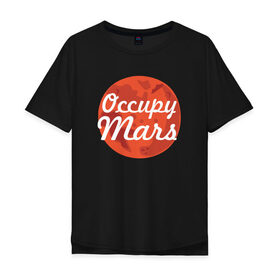 Мужская футболка хлопок Oversize с принтом Occupy Mars в Тюмени, 100% хлопок | свободный крой, круглый ворот, “спинка” длиннее передней части | Тематика изображения на принте: elon musk | spacex | илон маск | космос | марс | спейс икс