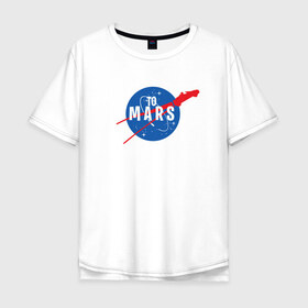 Мужская футболка хлопок Oversize с принтом To Mars в Тюмени, 100% хлопок | свободный крой, круглый ворот, “спинка” длиннее передней части | elon musk | spacex | илон маск | космос | марс | спейс икс