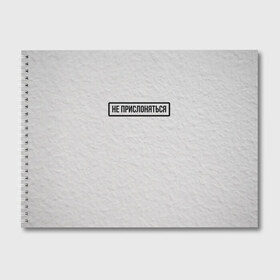 Альбом для рисования с принтом НЕ ПРИСЛОНЯТЬСЯ в Тюмени, 100% бумага
 | матовая бумага, плотность 200 мг. | белая | двери | метро | окрашено | осторожно | побелка | подъезд | стена