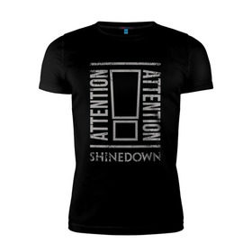 Мужская футболка премиум с принтом Attention Attention Shinedown в Тюмени, 92% хлопок, 8% лайкра | приталенный силуэт, круглый вырез ворота, длина до линии бедра, короткий рукав | shinedown