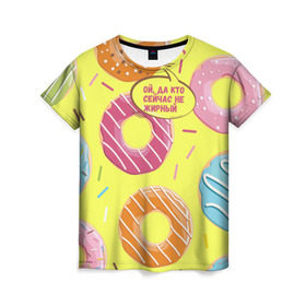 Женская футболка 3D с принтом Ой, да кто сейчас не жирный в Тюмени, 100% полиэфир ( синтетическое хлопкоподобное полотно) | прямой крой, круглый вырез горловины, длина до линии бедер | donut | да кто сейчас | конфеты | красивая одежда | не жирный | ой | подарок другу | подруге | пончик | прикол | прикольная надпись | сладкое | смешная надпись | толстый | тренд | яркое