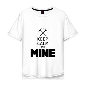 Мужская футболка хлопок Oversize с принтом Keep Calm and Mine в Тюмени, 100% хлопок | свободный крой, круглый ворот, “спинка” длиннее передней части | minecraft   keep calm and mineminecraft | майнкрафт