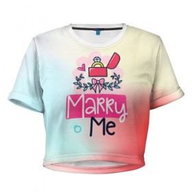 Женская футболка 3D укороченная с принтом Выходи за меня(женись на мне) в Тюмени, 100% полиэстер | круглая горловина, длина футболки до линии талии, рукава с отворотами | girl | life | name | букет | девочки | дети | животные | позитив | праздники | радуга | свадьба | смайл | счастье