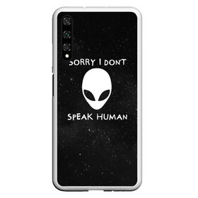 Чехол для Honor 20 с принтом Sorry I Dont Speak Human в Тюмени, Силикон | Область печати: задняя сторона чехла, без боковых панелей | Тематика изображения на принте: голова | извините | инопланетянин | космос | нло | человек | я не говорю