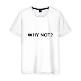 Мужская футболка хлопок с принтом WHY NOT ??? в Тюмени, 100% хлопок | прямой крой, круглый вырез горловины, длина до линии бедер, слегка спущенное плечо. | удивление