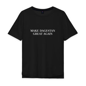 Мужская футболка хлопок Oversize с принтом Great Dagestan в Тюмени, 100% хлопок | свободный крой, круглый ворот, “спинка” длиннее передней части | dagestan | great | великий | дагестан | кавказ | мода | пистолет | сила | стиль