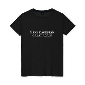 Женская футболка хлопок с принтом Great Dagestan в Тюмени, 100% хлопок | прямой крой, круглый вырез горловины, длина до линии бедер, слегка спущенное плечо | dagestan | great | великий | дагестан | кавказ | мода | пистолет | сила | стиль