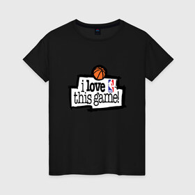 Женская футболка хлопок с принтом I love this game в Тюмени, 100% хлопок | прямой крой, круглый вырез горловины, длина до линии бедер, слегка спущенное плечо | i love this game | nba | баскетбол | спорт
