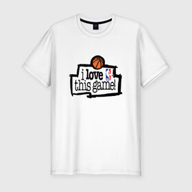 Мужская футболка премиум с принтом I love this game в Тюмени, 92% хлопок, 8% лайкра | приталенный силуэт, круглый вырез ворота, длина до линии бедра, короткий рукав | i love this game | nba | баскетбол | спорт