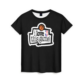 Женская футболка 3D с принтом NBA. I love this game в Тюмени, 100% полиэфир ( синтетическое хлопкоподобное полотно) | прямой крой, круглый вырез горловины, длина до линии бедер | basketball | i love this game | nba | баскетбол