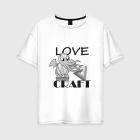 Женская футболка хлопок Oversize с принтом Love Craft в Тюмени, 100% хлопок | свободный крой, круглый ворот, спущенный рукав, длина до линии бедер
 | love craft | lovecraft | ктулху | лавкрафт