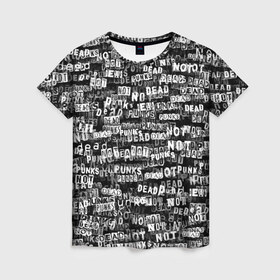 Женская футболка 3D с принтом Punks no dead в Тюмени, 100% полиэфир ( синтетическое хлопкоподобное полотно) | прямой крой, круглый вырез горловины, длина до линии бедер | надпись | панк | панкрок | паттерн | черно белый