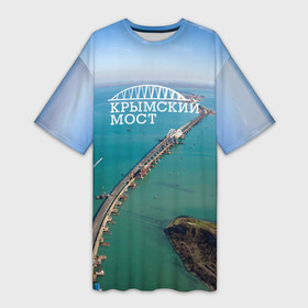 Платье-футболка 3D с принтом Крымский мост в Тюмени,  |  | крым | крым наш | крымский мост