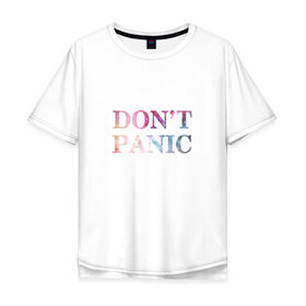 Мужская футболка хлопок Oversize с принтом Dont Panic в Тюмени, 100% хлопок | свободный крой, круглый ворот, “спинка” длиннее передней части | Тематика изображения на принте: без паники | космос | надпись