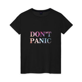 Женская футболка хлопок с принтом Don`t Panic в Тюмени, 100% хлопок | прямой крой, круглый вырез горловины, длина до линии бедер, слегка спущенное плечо | без паники | космос | надпись