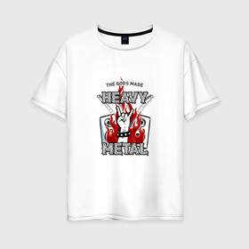 Женская футболка хлопок Oversize с принтом The gods made heavy metal в Тюмени, 100% хлопок | свободный крой, круглый ворот, спущенный рукав, длина до линии бедер
 | fire | flame | heavy | metal | music | rock | гитара | металл | музыка | пламя | рок