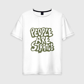 Женская футболка хлопок Oversize с принтом The Doors - People are Strange в Тюмени, 100% хлопок | свободный крой, круглый ворот, спущенный рукав, длина до линии бедер
 | Тематика изображения на принте: группа | двери | дорз | дорс | зе дорс