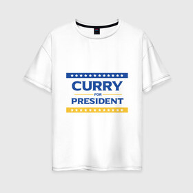 Женская футболка хлопок Oversize с принтом Карри в президенты в Тюмени, 100% хлопок | свободный крой, круглый ворот, спущенный рукав, длина до линии бедер
 | basketball | curry | golden state warriors | nba | stephen | баскетбол | голден стэйт уорриорз | нба | стефен карри