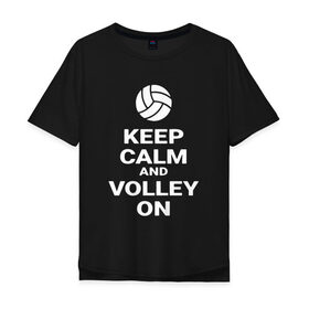 Мужская футболка хлопок Oversize с принтом Keep calm and volley on в Тюмени, 100% хлопок | свободный крой, круглый ворот, “спинка” длиннее передней части | Тематика изображения на принте: sport | volleyball | волейбол | спорт
